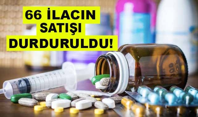 66 İlacın Satışı Durduruldu!