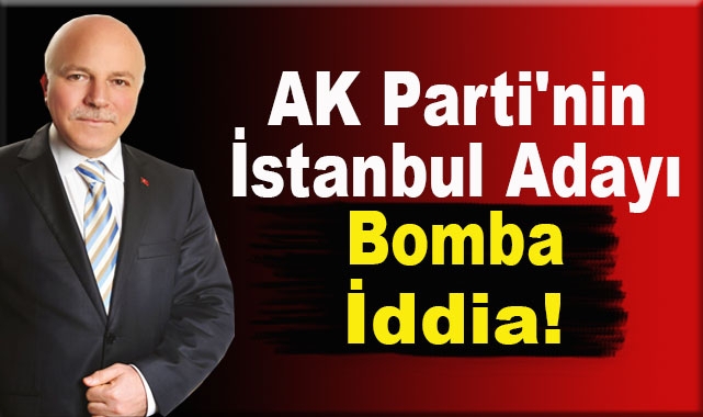 AK Parti'nin İstanbul Adayı Bomba!
