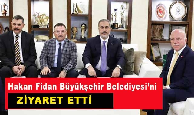 Dışişleri Bakanı Hakan Fidan Büyükşehir'i Ziyaret Etti