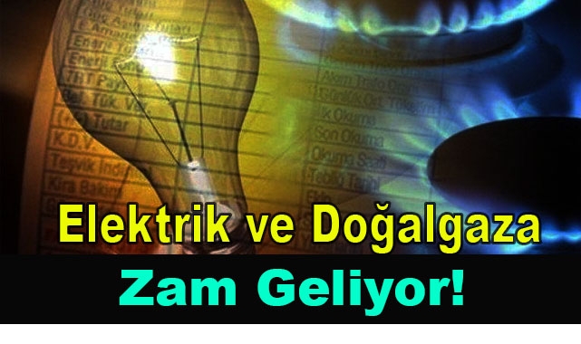 Elektrik ve Doğalgaza Zam Geliyor!