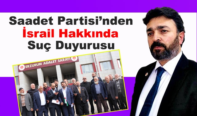 Erzurum Saadet'ten İsrail Hakkında Suç Duyurusu!