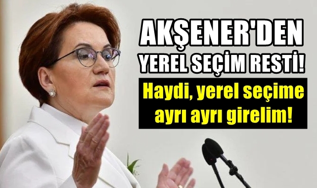 İYİ Parti Lideri Akşener'den Yerel Seçim Resti!