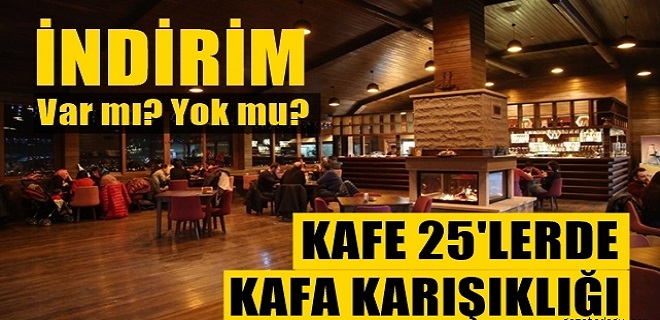 Kafe 25'lerde kafa karışıklığı yaşanıyor