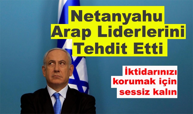 Netanyahu Arap Liderlerini Tehdit Etti