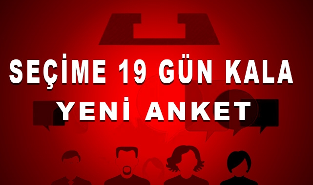 Seçime 19 Gün Kala Yeni Anket!